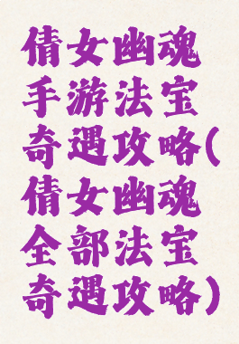 倩女幽魂手游法宝奇遇攻略(倩女幽魂全部法宝奇遇攻略)