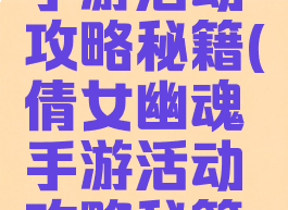 倩女幽魂手游活动攻略秘籍(倩女幽魂手游活动攻略秘籍大全)