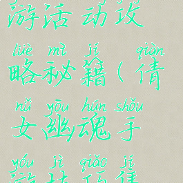 倩女幽魂手游活动攻略秘籍(倩女幽魂手游技巧集锦)