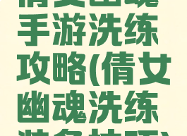 倩女幽魂手游洗练攻略(倩女幽魂洗练装备技巧)