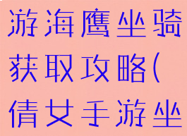 倩女幽魂手游海鹰坐骑获取攻略(倩女手游坐骑大全)
