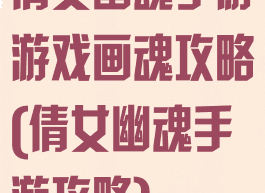 倩女幽魂手游游戏画魂攻略(倩女幽魂手游攻略)