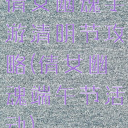 倩女幽魂手游清明节攻略(倩女幽魂端午节活动)