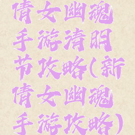 倩女幽魂手游清明节攻略(新倩女幽魂手游攻略)