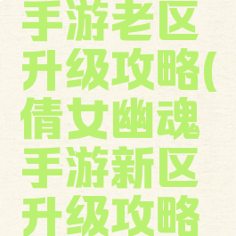 倩女幽魂手游老区升级攻略(倩女幽魂手游新区升级攻略最新)