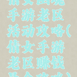 倩女幽魂手游老区活动攻略(倩女手游老区赚钱最全攻略)