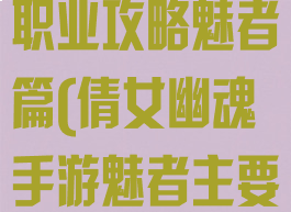 倩女幽魂手游职业攻略魅者篇(倩女幽魂手游魅者主要输出技能)