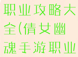 倩女幽魂手游职业选择职业攻略大全(倩女幽魂手游职业技能及职业推荐)