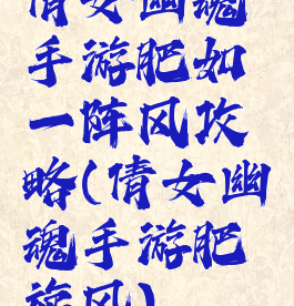 倩女幽魂手游肥如一阵风攻略(倩女幽魂手游肥旋风)