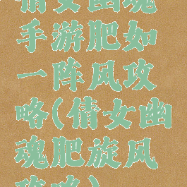 倩女幽魂手游肥如一阵风攻略(倩女幽魂肥旋风攻略)