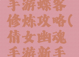 倩女幽魂手游蝶客修炼攻略(倩女幽魂手游新手攻略指南)