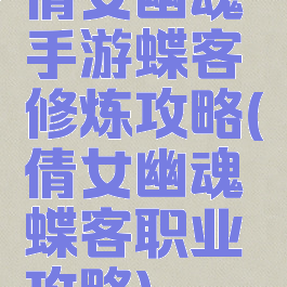倩女幽魂手游蝶客修炼攻略(倩女幽魂蝶客职业攻略)