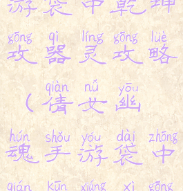 倩女幽魂手游袋中乾坤攻器灵攻略(倩女幽魂手游袋中乾坤详细攻略)