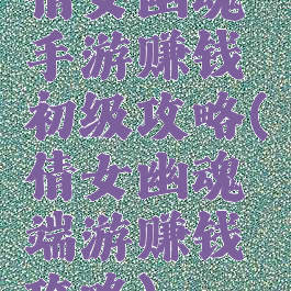 倩女幽魂手游赚钱初级攻略(倩女幽魂端游赚钱攻略)