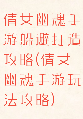 倩女幽魂手游躲避打造攻略(倩女幽魂手游玩法攻略)