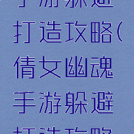 倩女幽魂手游躲避打造攻略(倩女幽魂手游躲避打造攻略大全)