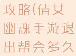 倩女幽魂手游退出帮会攻略(倩女幽魂手游退出帮会多久能加入帮会)