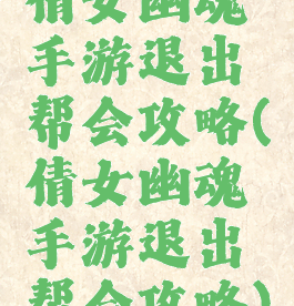 倩女幽魂手游退出帮会攻略(倩女幽魂手游退出帮会攻略)