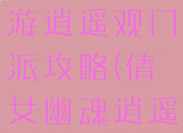 倩女幽魂手游逍遥观门派攻略(倩女幽魂逍遥观位置)