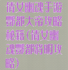 倩女幽魂手游酆都大帝攻略秘籍(倩女幽魂酆都将明攻略)