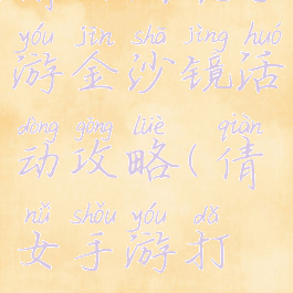 倩女幽魂手游金沙镜活动攻略(倩女手游打金攻略)