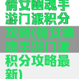 倩女幽魂手游门派积分攻略(倩女幽魂手游门派积分攻略最新)