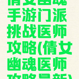 倩女幽魂手游门派挑战医师攻略(倩女幽魂医师攻略最新)
