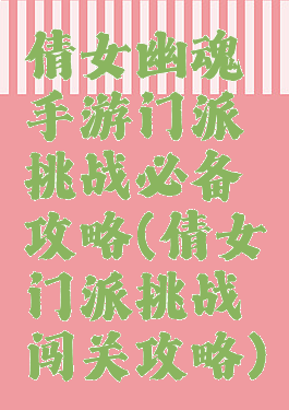 倩女幽魂手游门派挑战必备攻略(倩女门派挑战闯关攻略)