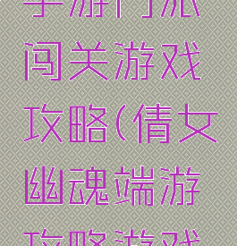 倩女幽魂手游门派闯关游戏攻略(倩女幽魂端游攻略游戏攻略)