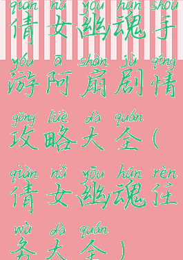 倩女幽魂手游阿扇剧情攻略大全(倩女幽魂任务大全)