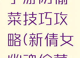 倩女幽魂手游防偷菜技巧攻略(新倩女幽魂偷菜技巧)