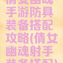 倩女幽魂手游防具装备搭配攻略(倩女幽魂射手装备搭配)