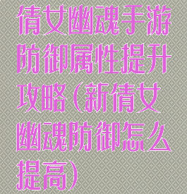 倩女幽魂手游防御属性提升攻略(新倩女幽魂防御怎么提高)