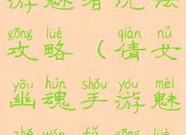 倩女幽魂手游魅者玩法攻略(倩女幽魂手游魅者玩法攻略视频)