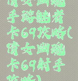 倩女幽魂手游魅者卡69攻略(倩女幽魂卡69射手攻略)