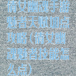 倩女幽魂手游魅者天赋加点攻略(倩女幽魂魅者技能怎么点)