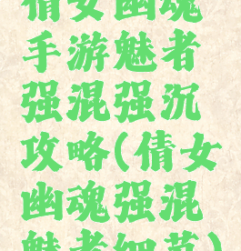倩女幽魂手游魅者强混强沉攻略(倩女幽魂强混魅者细节)