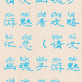 倩女幽魂手游魅者攻略汇总(倩女幽魂手游魅者怎么玩)