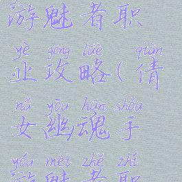 倩女幽魂手游魅者职业攻略(倩女幽魂手游魅者职业攻略图)