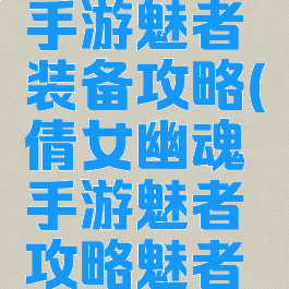 倩女幽魂手游魅者装备攻略(倩女幽魂手游魅者攻略魅者怎么玩)