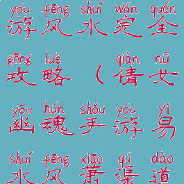 倩女幽魂手游风水完全攻略(倩女幽魂手游易水风萧渠道版)