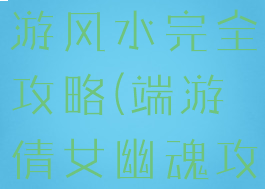 倩女幽魂手游风水完全攻略(端游倩女幽魂攻略)