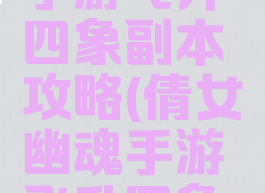 倩女幽魂手游飞升四象副本攻略(倩女幽魂手游飞升四象顺序)