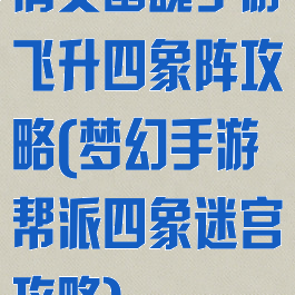 倩女幽魂手游飞升四象阵攻略(梦幻手游帮派四象迷宫攻略)
