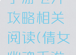 倩女幽魂手游飞升攻略相关阅读(倩女幽魂手游升仙攻略)