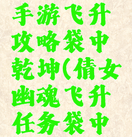 倩女幽魂手游飞升攻略袋中乾坤(倩女幽魂飞升任务袋中乾坤)