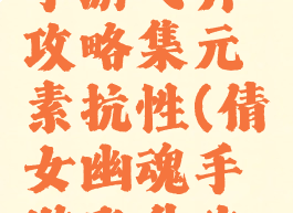 倩女幽魂手游飞升攻略集元素抗性(倩女幽魂手游飞升攻略图文版)