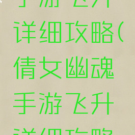 倩女幽魂手游飞升详细攻略(倩女幽魂手游飞升详细攻略图)
