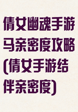 倩女幽魂手游马亲密度攻略(倩女手游结伴亲密度)