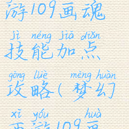 倩女幽魂手游109画魂技能加点攻略(梦幻西游109画魂加点)
